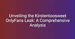 Kirsten Toosweet Onlyfans Leak: the Facts, Impact, and Legal Implications