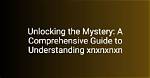 Unlocking the Mystery of Xnxnxnxn: a Deep Dive into What You Need to Know
