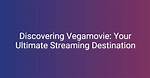Vega Movie: Your Ultimate Streaming Destination